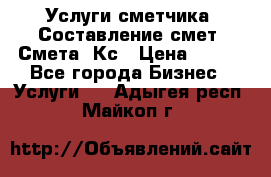 Услуги сметчика. Составление смет. Смета, Кс › Цена ­ 500 - Все города Бизнес » Услуги   . Адыгея респ.,Майкоп г.